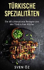 Türkische Spezialitäten: Die 40 ultimativen Rezepte aus der türkischen Küche Cover des Buches Türkische Spezialitäten: Die 40 ultimativen Rezepte aus der türkischen Küche (ISBN: B07BX9G667)