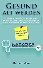 Gesund Alt werden: Gesunde Ernährung ist auch im Alter wichtig, um seine Produktivität, Partnerschaft, Fitness und Gelenke perfekt im Griff zu haben! (Die 5 Säulen eines langen Lebens) Cover des Buches Gesund Alt werden: Gesunde Ernährung ist auch im Alter wichtig, um seine Produktivität, Partnerschaft, Fitness und Gelenke perfekt im Griff zu haben! (Die 5 Säulen eines langen Lebens) (ISBN: B07BYFZHWB)