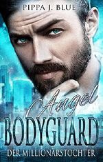 Angel - Bodyguard der Millionärstochter Cover des Buches Angel - Bodyguard der Millionärstochter (ISBN: B07C2VKX8G)
