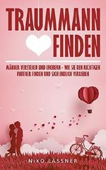 Traummann finden: Männer verstehen und erobern - Wie Sie den richtigen Partner finden und sich endlich verlieben Cover des Buches Traummann finden: Männer verstehen und erobern - Wie Sie den richtigen Partner finden und sich endlich verlieben (ISBN: B07C5DSQWX)