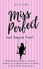 Miss Perfect hat heute frei!: Perfektionismus ablegen in 7 Schritten - glücklich & erfolgreich werden und bleiben mit der richtigen Morgenroutine Cover des Buches Miss Perfect hat heute frei!: Perfektionismus ablegen in 7 Schritten - glücklich & erfolgreich werden und bleiben mit der richtigen Morgenroutine (ISBN: B07C78VFXX)