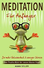 Meditation für Anfänger: für mehr Gelassenheit & weniger Stress-der Frische-Kick für einen klaren Kopf Cover des Buches Meditation für Anfänger: für mehr Gelassenheit & weniger Stress-der Frische-Kick für einen klaren Kopf (ISBN: B07CJ61MWZ)