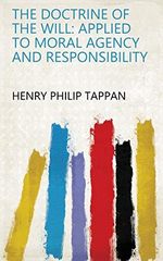 The Doctrine of the Will: Applied to Moral Agency and Responsibility (English Edition) Cover des Buches The Doctrine of the Will: Applied to Moral Agency and Responsibility (English Edition) (ISBN: B07CWCNBWJ)