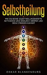Selbstheilung: Wie Du Deine Selbstheilungskräfte aktivieren und dadurch Körper und Seele stärken kannst Cover des Buches Selbstheilung: Wie Du Deine Selbstheilungskräfte aktivieren und dadurch Körper und Seele stärken kannst (ISBN: B07CZH9472)