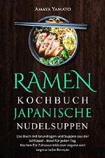 RAMEN KOCHBUCH - JAPANISCHE NUDELSUPPEN REZEPTE: Das Buch mit Grundlagen und Suppen aus der Schüssel - Bowl für jeden Tag. Kochen für Zuhause inklusive vegane und vegetarische Rezepte. Cover des Buches RAMEN KOCHBUCH - JAPANISCHE NUDELSUPPEN REZEPTE: Das Buch mit Grundlagen und Suppen aus der Schüssel - Bowl für jeden Tag. Kochen für Zuhause inklusive vegane und vegetarische Rezepte. (ISBN: B07D1RVP83)