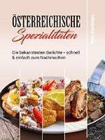 Rezepte und Spezialitäten aus Österreich, einfach und schnell erklärt zum Nachmachen, 34 bekannte Gerichte der österreichischen Küche, von der Vorspeise bis zur Nachspeise Cover des Buches Rezepte und Spezialitäten aus Österreich, einfach und schnell erklärt zum Nachmachen, 34 bekannte Gerichte der österreichischen Küche, von der Vorspeise bis zur Nachspeise (ISBN: B07D3CZCBX)