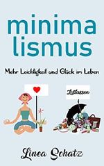 Minimalismus: Entrümpeln und leichter Leben, Freiheit, Zufriedenheit, Glück finden, Minimalismus im Kleiderschrank, Aufräumen, freier Leben, einfacher Leben, Endlich Ordnung schaffen. Cover des Buches Minimalismus: Entrümpeln und leichter Leben, Freiheit, Zufriedenheit, Glück finden, Minimalismus im Kleiderschrank, Aufräumen, freier Leben, einfacher Leben, Endlich Ordnung schaffen. (ISBN: B07D8LG7DW)