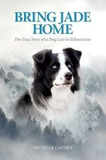 Bring Jade Home: The True Story of a Dog Lost in Yellowstone and the People Who Searched for Her (English Edition) Cover des Buches Bring Jade Home: The True Story of a Dog Lost in Yellowstone and the People Who Searched for Her (English Edition) (ISBN: B07DJY4QLL)