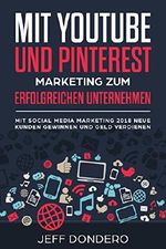 Mit YouTube und Pinterest Marketing zum erfolgreichen Unternehmen: Mit Social Media Marketing 2018 neue Kunden gewinnen und Geld verdienen Cover des Buches Mit YouTube und Pinterest Marketing zum erfolgreichen Unternehmen: Mit Social Media Marketing 2018 neue Kunden gewinnen und Geld verdienen (ISBN: B07DLJ8R5S)