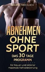 Abnehmen ohne Sport: Das-30-Tage-Programm Für Frauen und Männer maximale Fettverbrennung Cover des Buches Abnehmen ohne Sport: Das-30-Tage-Programm Für Frauen und Männer maximale Fettverbrennung (ISBN: B07DMQWVTK)