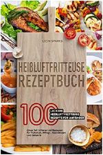 Heißluftfritteuse Rezeptbuch: 100 leckere Heißluftfritteuse Rezepte für Anfänger – Ohne Fett frittieren mit Rezepten für Frühstück, Mittag-, Abendessen und Desserts Cover des Buches Heißluftfritteuse Rezeptbuch: 100 leckere Heißluftfritteuse Rezepte für Anfänger – Ohne Fett frittieren mit Rezepten für Frühstück, Mittag-, Abendessen und Desserts (ISBN: B07DW425R9)