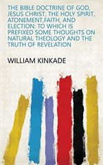 The Bible Doctrine of God, Jesus Christ, the Holy Spirit, Atonement,faith, and Election: To which is Prefixed Some Thoughts on Natural Theology and the Truth of Revelation (English Edition) Cover des Buches The Bible Doctrine of God, Jesus Christ, the Holy Spirit, Atonement,faith, and Election: To which is Prefixed Some Thoughts on Natural Theology and the Truth of Revelation (English Edition) (ISBN: B07DY89MW6)