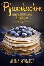 Pfannkuchen: Leckere Rezepte zum Verwöhnen Cover des Buches Pfannkuchen: Leckere Rezepte zum Verwöhnen (ISBN: B07F659J32)