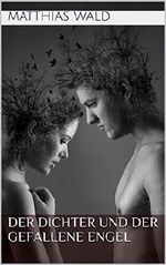Der Dichter und der gefallene Engel: ein poetischer Liebesroman Cover des Buches Der Dichter und der gefallene Engel: ein poetischer Liebesroman (ISBN: B07FB3XW89)