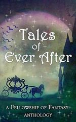 Tales of Ever After: A Fellowship of Fantasy Anthology (English Edition) Cover des Buches Tales of Ever After: A Fellowship of Fantasy Anthology (English Edition) (ISBN: B07FFMHM8M)