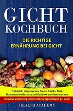 Gicht Kochbuch: Die richtige Ernährung bei Gicht. Frühstück, Hauptspeisen, Salate, Snacks, Pizza, Flammkuchen Desserts und Getränke zum Nachmachen. Inklusive Einführung in die Ernährungsgrundlagen. Cover des Buches Gicht Kochbuch: Die richtige Ernährung bei Gicht. Frühstück, Hauptspeisen, Salate, Snacks, Pizza, Flammkuchen Desserts und Getränke zum Nachmachen. Inklusive Einführung in die Ernährungsgrundlagen. (ISBN: B07FK2FCLK)