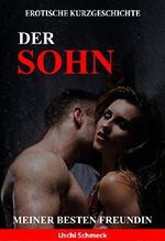 Erotische Kurzgeschichte: Der Sohn meiner besten Freundin: Pure Lust und Erotik unzensiert ab 18. (Kopfporno für Frauen und Männer) Cover des Buches Erotische Kurzgeschichte: Der Sohn meiner besten Freundin: Pure Lust und Erotik unzensiert ab 18. (Kopfporno für Frauen und Männer) (ISBN: B07FLJL42L)