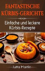 Fantastische Kürbis-Gerichte: Einfache und leckere Kürbis-Rezepte Cover des Buches Fantastische Kürbis-Gerichte: Einfache und leckere Kürbis-Rezepte (ISBN: B07FRPJZK1)