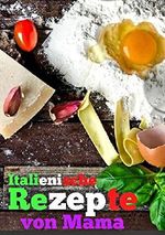 Italienische Rezepte von Mama: Grazie Mamma! Cover des Buches Italienische Rezepte von Mama: Grazie Mamma! (ISBN: B07FZBLKN6)