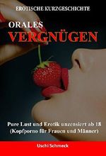 Erotische Kurzgeschichten: Orales Vergnügen: Pure Lust und Erotik unzensiert ab 18 (Kopfporno für Frauen und Männer) Cover des Buches Erotische Kurzgeschichten: Orales Vergnügen: Pure Lust und Erotik unzensiert ab 18 (Kopfporno für Frauen und Männer) (ISBN: B07FZRJWNJ)