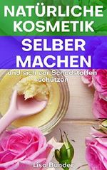 Natürliche Kosmetik: Naturkosmetik selber machen und sich vor Schadstoffen schützen Cover des Buches Natürliche Kosmetik: Naturkosmetik selber machen und sich vor Schadstoffen schützen (ISBN: B07G5NVZFK)