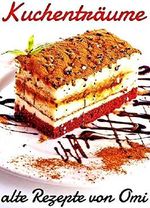 Alte Rezepte von Omi: Kuchenträume Cover des Buches Alte Rezepte von Omi: Kuchenträume (ISBN: B07G78KT4F)