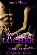 In alle Löcher! - Versaute Geschichten Cover des Buches In alle Löcher! - Versaute Geschichten (ISBN: B07GGVSFPG)
