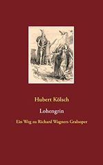 Lohengrin: Ein Weg zu Richard Wagners Gralsoper Cover des Buches Lohengrin: Ein Weg zu Richard Wagners Gralsoper (ISBN: B07GHNPMHT)