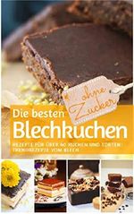 Die besten Blechkuchen ohne Zucker: Das Backbuch: Rezepte für über 40 Kuchen und Torten – Trendrezepte vom Blech (REZEPTBUCH BACKEN OHNE ZUCKER 5) Cover des Buches Die besten Blechkuchen ohne Zucker: Das Backbuch: Rezepte für über 40 Kuchen und Torten – Trendrezepte vom Blech (REZEPTBUCH BACKEN OHNE ZUCKER 5) (ISBN: B07GJMSV99)