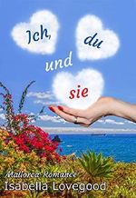 Ich, du und sie: Sinnlicher Liebesroman (Mallorca-Romance 1) Cover des Buches Ich, du und sie: Sinnlicher Liebesroman (Mallorca-Romance 1) (ISBN: B07GSGLKHM)