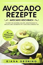 Avocado Rezepte: Avocado Kochbuch – Die besten Suppen, Salate, Hauptgerichte, Snacks und Desserts mit Avocado zubereiten Cover des Buches Avocado Rezepte: Avocado Kochbuch – Die besten Suppen, Salate, Hauptgerichte, Snacks und Desserts mit Avocado zubereiten (ISBN: B07GVG3H56)