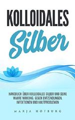 Kolloidales Silber Handbuch über Kolloidales Silber und seine wahre Wirkung.: Gegen Entzündungen, Infektionen und Hautproblemen Cover des Buches Kolloidales Silber Handbuch über Kolloidales Silber und seine wahre Wirkung.: Gegen Entzündungen, Infektionen und Hautproblemen (ISBN: B07HMB5GQ1)
