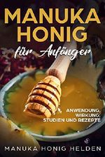 Manuka Honig für Anfänger: Anwendung, Wirkung, Studien und Rezepte | Manuka Honig kaufen | Manuka Pflanze | Neuseeland Honig | Bienen-Honig Cover des Buches Manuka Honig für Anfänger: Anwendung, Wirkung, Studien und Rezepte | Manuka Honig kaufen | Manuka Pflanze | Neuseeland Honig | Bienen-Honig (ISBN: B07HQZWHT7)