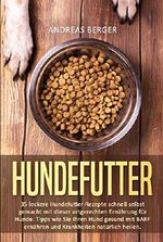 Hundefutter: 35 leckere Hundefutter-Rezepte schnell selbst gemacht mit dieser artgerechten Ernährung für Hunde. Tipps wie Sie ihren Hund gesund mit BARF ernähren und Krankheiten natürlich heilen Cover des Buches Hundefutter: 35 leckere Hundefutter-Rezepte schnell selbst gemacht mit dieser artgerechten Ernährung für Hunde. Tipps wie Sie ihren Hund gesund mit BARF ernähren und Krankheiten natürlich heilen (ISBN: B07HW1TSM2)