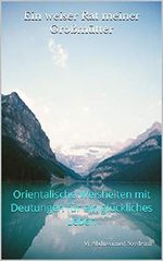 Ein weiser Rat meiner Großmütter: Orientalische Weisheiten mit Deutungen für ein glückliches Leben Cover des Buches Ein weiser Rat meiner Großmütter: Orientalische Weisheiten mit Deutungen für ein glückliches Leben (ISBN: B07J45J6H9)