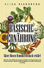 Basische Ernährung: Säure-Basen-Haushalt einfach erklärt. Wie Sie eine Übersäuerung vermeiden und gesünder und vitaler werden. Mit leckeren Rezepten für einen einfachen Einstieg. Cover des Buches Basische Ernährung: Säure-Basen-Haushalt einfach erklärt. Wie Sie eine Übersäuerung vermeiden und gesünder und vitaler werden. Mit leckeren Rezepten für einen einfachen Einstieg. (ISBN: B07JB55VVX)