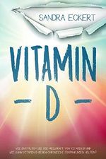 Vitamin D: Wie Entfalten Sie Die Heilkraft von Vitamin D und Wie Kann Vitamin D gegen Chronische Erkrankungen helfen? Die Sonnenkraft als Schutzschild (Mentalität, Energie, Körper, Geist & Seele) Cover des Buches Vitamin D: Wie Entfalten Sie Die Heilkraft von Vitamin D und Wie Kann Vitamin D gegen Chronische Erkrankungen helfen? Die Sonnenkraft als Schutzschild (Mentalität, Energie, Körper, Geist & Seele) (ISBN: B07JG8YDBB)