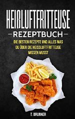 Heißluftfritteuse Rezeptbuch: Die besten Rezepte und alles was du über die Heißluftfritteuse wissen musst Cover des Buches Heißluftfritteuse Rezeptbuch: Die besten Rezepte und alles was du über die Heißluftfritteuse wissen musst (ISBN: B07JLX8RCH)