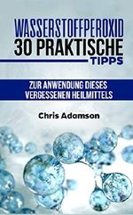 Wasserstoffperoxid: 30 praktische Tipps zur Anwendung dieses vergessenen Heilmittels Cover des Buches Wasserstoffperoxid: 30 praktische Tipps zur Anwendung dieses vergessenen Heilmittels (ISBN: B07JR1NFNN)