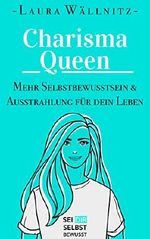 Charisma Queen: Mehr Ausstrahlung & Selbstbewusstsein für dein Leben Cover des Buches Charisma Queen: Mehr Ausstrahlung & Selbstbewusstsein für dein Leben (ISBN: B07KDHN81C)