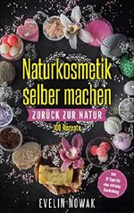 Naturkosmetik selber machen: Zurück zur Natur, 100 Rezepte Cover des Buches Naturkosmetik selber machen: Zurück zur Natur, 100 Rezepte (ISBN: B07KDW3PKP)