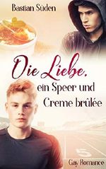 Die Liebe, ein Speer und Creme brûlée Cover des Buches Die Liebe, ein Speer und Creme brûlée (ISBN: B07KDZF8HY)