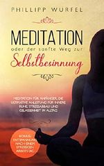 Meditation oder der sanfte Weg zur Selbstbesinnung: Meditation für Anfänger, die ultimative Anleitung für innere Ruhe, Stressabbau und Gelassenheit im Alltag Cover des Buches Meditation oder der sanfte Weg zur Selbstbesinnung: Meditation für Anfänger, die ultimative Anleitung für innere Ruhe, Stressabbau und Gelassenheit im Alltag (ISBN: B07KN8TBCZ)