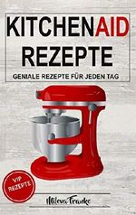 Kitchen Aid Rezepte: Geniale Rezepte für jeden Tag Cover des Buches Kitchen Aid Rezepte: Geniale Rezepte für jeden Tag (ISBN: B07KYQGJ8S)