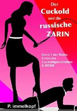 Der Cuckold und die russische Zarin (Erotische Cuckoldgeschichten & BDSM 1) Cover des Buches Der Cuckold und die russische Zarin (Erotische Cuckoldgeschichten & BDSM 1) (ISBN: B07L16WZL9)