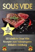 Sous Vide: 155 köstliche Sous Vide Rezepte zum Vakuumgaren inklusive Anleitung. Das neue Sous-Vide Kochbuch für alle Sterneköche zuhause! Zartes Fleisch, knackiges Gemüse, süße Desserts uvm.! Cover des Buches Sous Vide: 155 köstliche Sous Vide Rezepte zum Vakuumgaren inklusive Anleitung. Das neue Sous-Vide Kochbuch für alle Sterneköche zuhause! Zartes Fleisch, knackiges Gemüse, süße Desserts uvm.! (ISBN: B07L2GQW64)