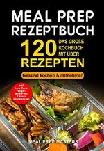 Meal Prep Rezeptbuch: Das große Kochbuch mit über 120 leckeren Rezepten - Gesund kochen & mitnehmen - Lunch to Go für die Lunchbox & Essensbox Inkl. Low Carb, Vegetarisch, Vegan Rezepte, Wochenplan Cover des Buches Meal Prep Rezeptbuch: Das große Kochbuch mit über 120 leckeren Rezepten - Gesund kochen & mitnehmen - Lunch to Go für die Lunchbox & Essensbox Inkl. Low Carb, Vegetarisch, Vegan Rezepte, Wochenplan (ISBN: B07L4383MQ)