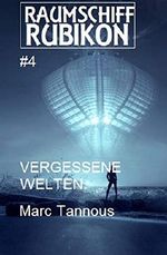 Raumschiff RUBIKON 4 Vergessene Welten (Weltraum-Serie Raumschiff Rubikon) Cover des Buches Raumschiff RUBIKON 4 Vergessene Welten (Weltraum-Serie Raumschiff Rubikon) (ISBN: B07L55LS7G)