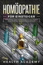 Homöopathie für Einsteiger: Homöopathie gegen Erkrankungen und Beschwerden. Grundlagen und Heilkunde für Selbstheiler. Cover des Buches Homöopathie für Einsteiger: Homöopathie gegen Erkrankungen und Beschwerden. Grundlagen und Heilkunde für Selbstheiler. (ISBN: B07M6WTR6N)
