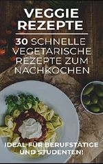 30 schnelle vegetarische Gerichte zum Nachkochen : Ideal für Berufstätige und Studenten Cover des Buches 30 schnelle vegetarische Gerichte zum Nachkochen : Ideal für Berufstätige und Studenten (ISBN: B07M735PS9)